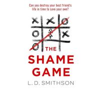 The Shame Game: Would you destroy your friend’s life to save your own? A blockbuster psychological thriller that you won’t be able to put down