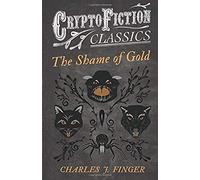 The Shame Of Gold (Cryptofiction Classics - Weird Tales Of Strange Creatures)
