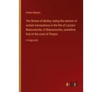 The Shame Of Motley; Being The Memoir Of Certain Transactions In The Life Of Lazzaro Biancomonte, Of Biancomonte, Sometime Fool Of The Court Of Pesaro