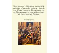The Shame of Motley: being the memoir of certain transactions in the life of Lazzaro Biancomonte, of Biancomonte, sometime fool of the court of Pesaro