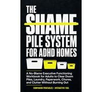 The Shame Pile System for ADHD Homes: A No-Blame Executive Functioning Workbook for Adults to Clear Doom Piles, Laundry, Paperwork, Chores, and Clutter Without Burning Out