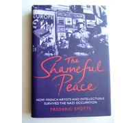 The Shameful Peace: How French Artists & Intellectuals Survived the Nazi Occupation