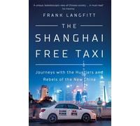 The Shanghai Free Taxi - Journeys With The Hustlers And Rebels Of The New China