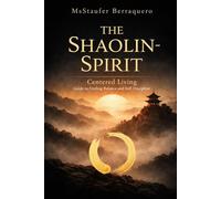 The Shaolin Spirit:: Centered Living, Guide to finding balanced and self-discipline