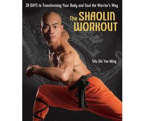 The Shaolin Workout: 28 Days to Transforming Your Body and Soul the Warrior's Way