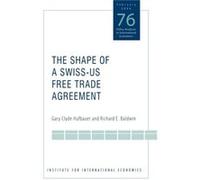 The Shape of a SwissUS Free Trade Agreement by Richard Baldwin Gary Clyde Hufbauer, Richard E. Baldwin (Auteur)