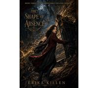 The Shape of Absence: Book Three of The Impossible Theatre Series