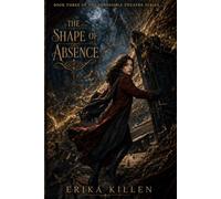 The Shape of Absence: Book Three of The Impossible Theatre Series