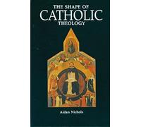 The Shape Of Catholic Theology