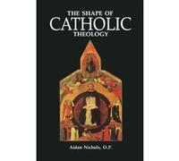 The Shape of Catholic Theology: An Introduction to Its Sources, Principles, and History Nichols, O P Aidan (Auteur)