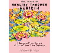 The Shape of Healing Through Rebirth, Neurographic Art Practice for Renewal, Hope & New Beginnings: A Step-by-Step Neuro-Art Therapy Workbook for ... Stress Relief & Personal Transformation