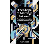 The Shape of Marriage to Come: Thresholds, Forms, and the Architecture of Human Union