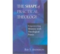 The Shape of Practical Theology Ray Sherman Anderson (Auteur)