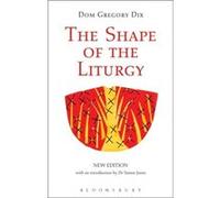 The Shape Of The Liturgy, New Edition (Paperback) Dom Gregory Dix, (Auteur)
