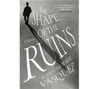 The Shape of the Ruins A Novel by Juan Gabriel Vasquez Juan Gabriel Vasquez (Auteur)