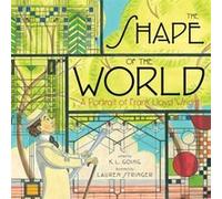 The Shape of the World A Portrait of Frank Lloyd Wright by K L Going & Illustrated by Lauren Stringer K L Going Illustrated by Lauren Stringer (Auteur)