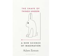 The Shape of Things Unseen: A New Science of Imagination