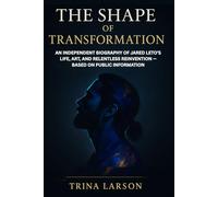 THE SHAPE OF TRANSFORMATION: AN INDEPENDENT BIOGRAPHY OF JARED LETO’S LIFE, ART, AND RELENTLESS REINVENTION - BASED ON PUBLIC INFORMATION