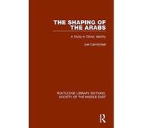 The Shaping of the Arabs: A Study in Ethnic Identity (Routledge Library Editions: Society of the Middle East) - [Version Originale] Inconnu (Auteur)