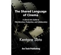 The Shared Language of Cinema: A Liberal Arts Guide to Film Direction, Production, and Collaboration