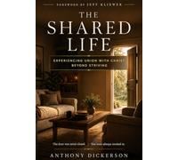 The Shared Life: Experienceing Union With Christ Beyond Striving