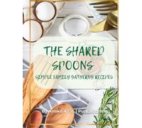 The Shared Spoons: Simple Family Gathering Recipes