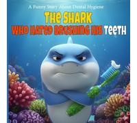 The Shark Who Hated Brushing His Teeth: A Funny Picture Book About Dental Hygiene, Beating Sugar Bugs, and Healthy Habits (Ages 3-7)