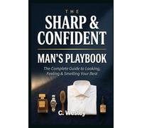 The Sharp & Confident Man's Playbook: The Complete Guide to Looking, Feeling & Smelling Your Best
