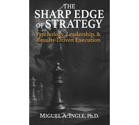 The Sharp Edge of Strategy: Psychology, Leadership and Results-Driven Execution