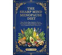 The Sharp Mind Menopause Diet: Beat Brain Fog, Improve Focus, and Protect Your Cognitive Health with Targeted Neuro-Nutrition
