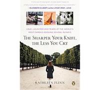 The Sharper Your Knife, the Less You Cry Kathleen Flinn (Auteur)
