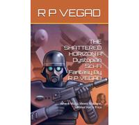 THE SHATTERED HORIZON A Dystopian Sci-Fi Fantasy By R P VEGAD: Where Magic Meets Machine, Survival Has a Price