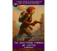 The Shattered Moons of Jupiter: A Rocket Knights of Saturn Adventure from Circus-13's StoryForge