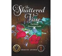 THE SHATTERED VASE COMPANION DISCUSSION GUIDE: FOR FACILITATOR'S