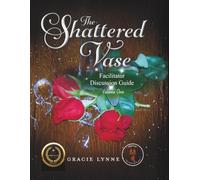 The Shattered Vase Facilitator Discussion Guide Volume 1: A Leader's Guide to Spiritual Warfare, Healing, and Small Group Discussion