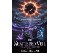 The Shattered Veil: The Ashes of Eternity, Book 2 : In the Silence of Betrayal, Under the Shadow of the Eclipse