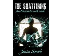 The Shattering: An Encounter With Truth by Jessica Smith (2015-09-18)