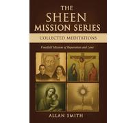 The Sheen Mission Series Collected Meditations: A Fourfold Mission of Reparation and Love on the Holy Face, the Blessed Virgin Mary, the Cross, the Eucharist and the Mission of Christ