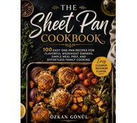 The Sheet Pan Cookbook: 100 Easy One-Pan Recipes for Flavorful Weeknight Dinners, Simple Meal Prep, and Effortless Family Cooking