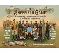 The Sheffield Game: A Pioneering Sheffield Football History in words and illustrations