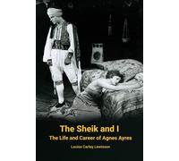 The Sheik And I - The Life And Career Of Agnes Ayres