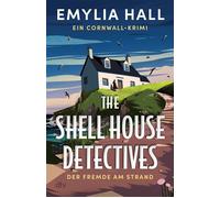 The Shell House Detectives Der Fremde am Strand. Ein Cornwall-Krimi | »Ein meisterhaft konstruierter und äußerst fesselnder Krimi.« Lucy Clarke - Emylia Hall - DTV - ebook (ePub) - Livre