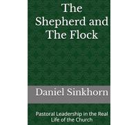 The Shepherd and The Flock: Pastoral Leadership in the Real Life of the Church