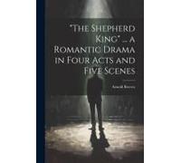 The Shepherd King" ... A Romantic Drama In Four Acts And Five Scenes