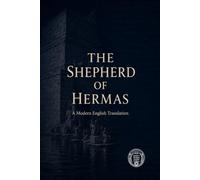The Shepherd Of Hermas: A Modern English Translation