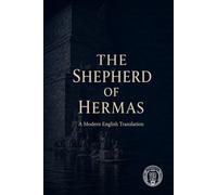 The Shepherd Of Hermas: A Modern English Translation