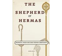 The Shepherd of Hermas: Prophetic Vision and Early Roman Christianity