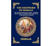 The Shepherd of Hermas: The Ancient Christian Apocrypha - Unveiling the Lost Visions, Parables, and Prophecies of Early Spiritual Awakening (Large Print Deluxe Hardcover Edition For Easy Reading)