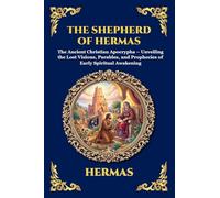 The Shepherd of Hermas: The Ancient Christian Apocrypha - Unveiling the Lost Visions, Parables, and Prophecies of Early Spiritual Awakening (Large Print Deluxe Edition For Easy Reading)