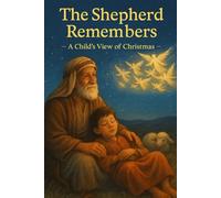 The Shepherd Remembers: A Child's View of Christmas - Told Through a Lifetime